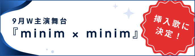 9月W主演舞台『minim × minim』挿入歌に決定！